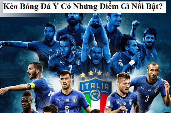 Kèo Bóng Đá Ý Có Những Điểm Gì Nổi Bật?