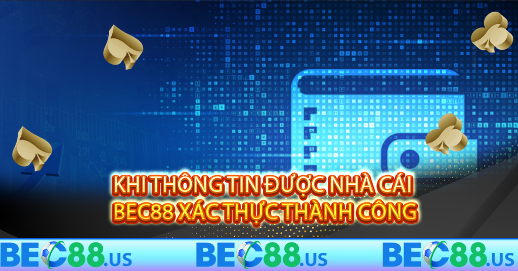Khi thông tin được nhà cái Bec88 xác thực thành công